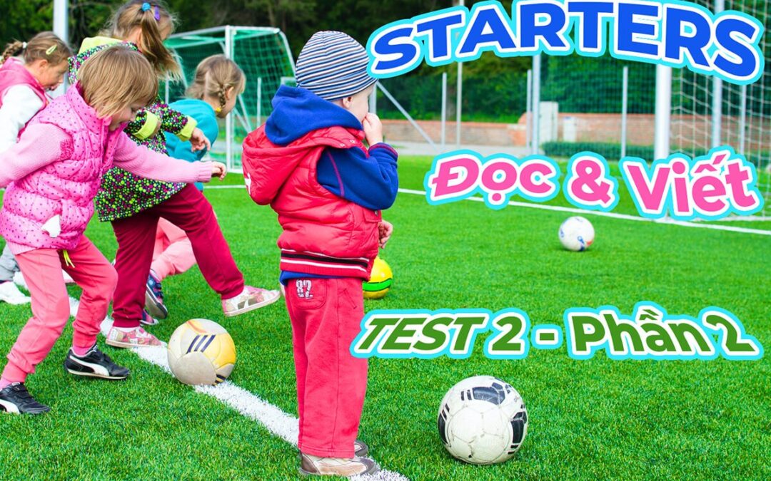 #2 – STARTERS TEST 2 – Đề thi Đọc và Viết Phần 2 | WS