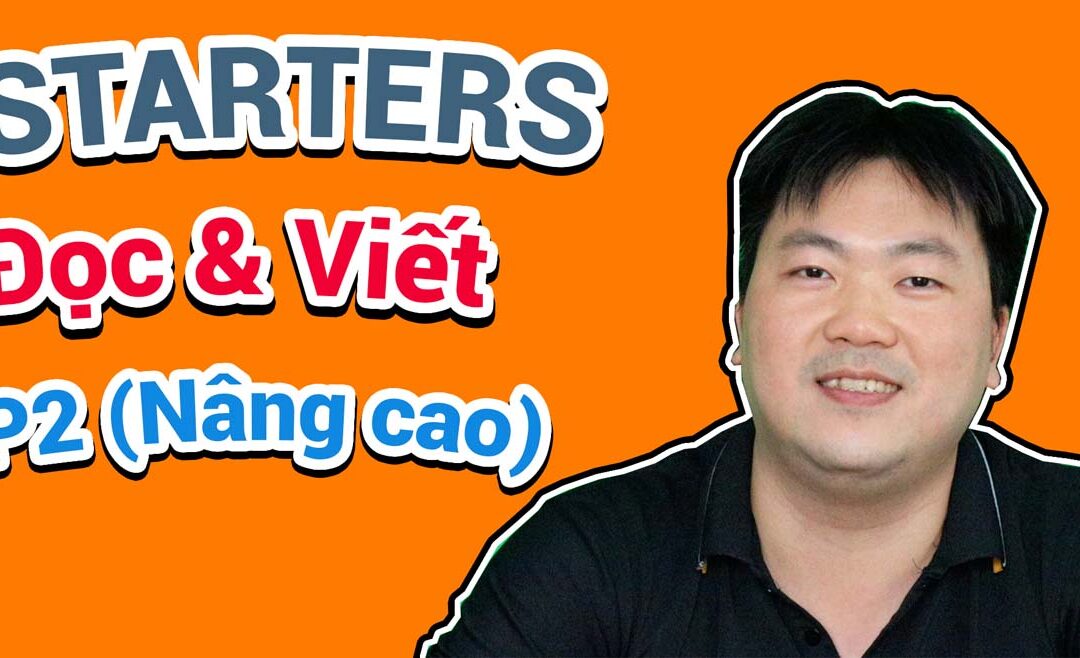 #3 – Đọc và Viết (Reading and Writing) – Phần 2 (Nâng cao) | Luyện thi Starters (III)